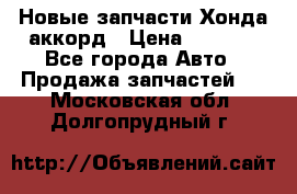 Новые запчасти Хонда аккорд › Цена ­ 3 000 - Все города Авто » Продажа запчастей   . Московская обл.,Долгопрудный г.